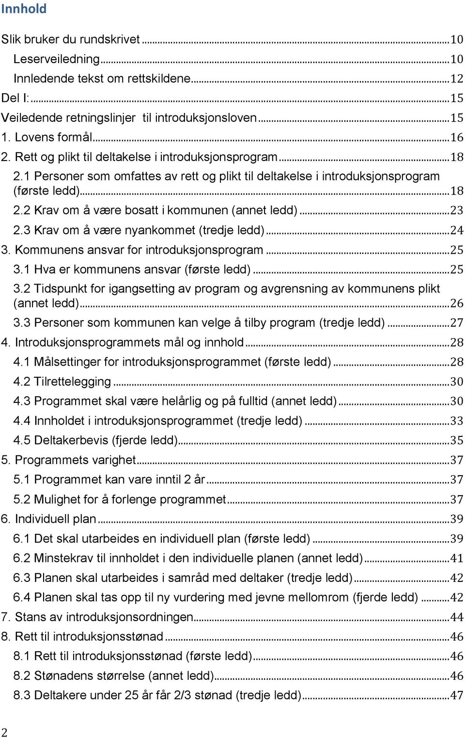 .. 23 2.3 Krav om å være nyankommet (tredje ledd)... 24 3. Kommunens ansvar for introduksjonsprogram... 25 3.1 Hva er kommunens ansvar (første ledd)... 25 3.2 Tidspunkt for igangsetting av program og avgrensning av kommunens plikt (annet ledd).