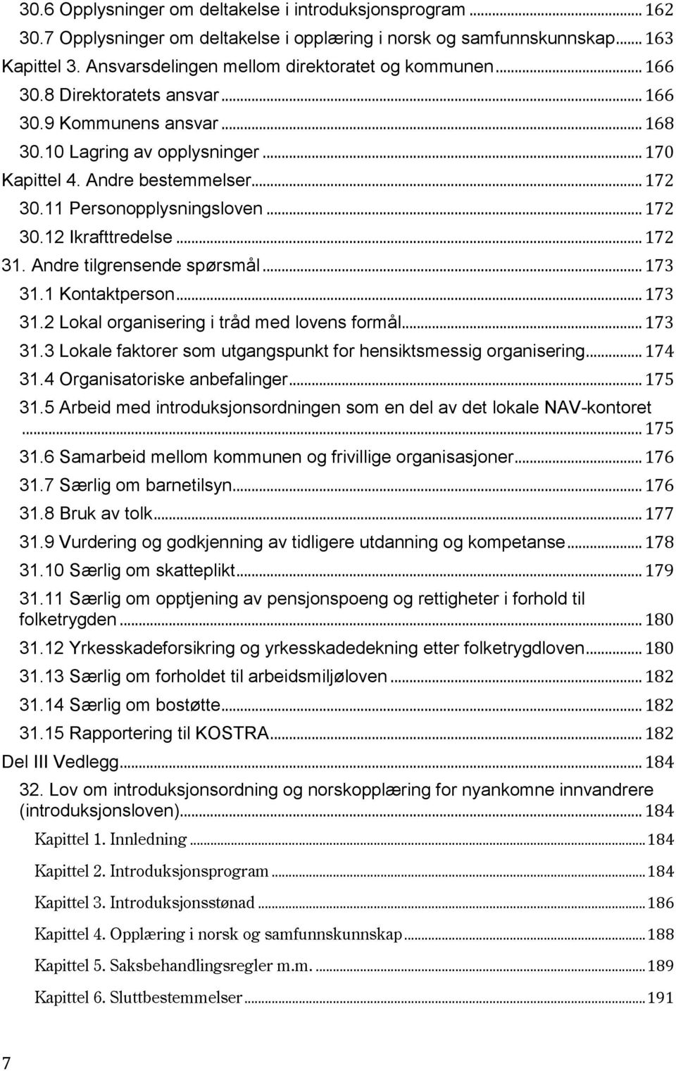 11 Personopplysningsloven... 172 30.12 Ikrafttredelse... 172 31. Andre tilgrensende spørsmål... 173 31.1 Kontaktperson... 173 31.2 Lokal organisering i tråd med lovens formål... 173 31.3 Lokale faktorer som utgangspunkt for hensiktsmessig organisering.