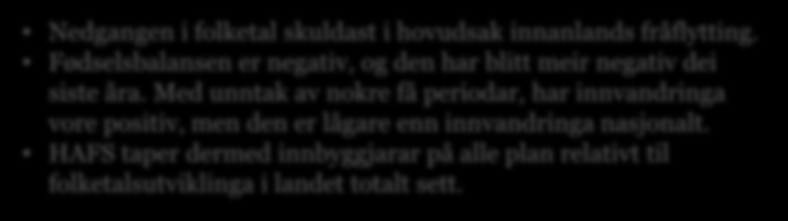 Kapittel 1 Bakgrunn Folketalsutvikling HAFS Nedgangen i folketal skuldast i hovudsak innanlands fråflytting. Fødselsbalansen er negativ, og den har blitt meir negativ dei siste åra.