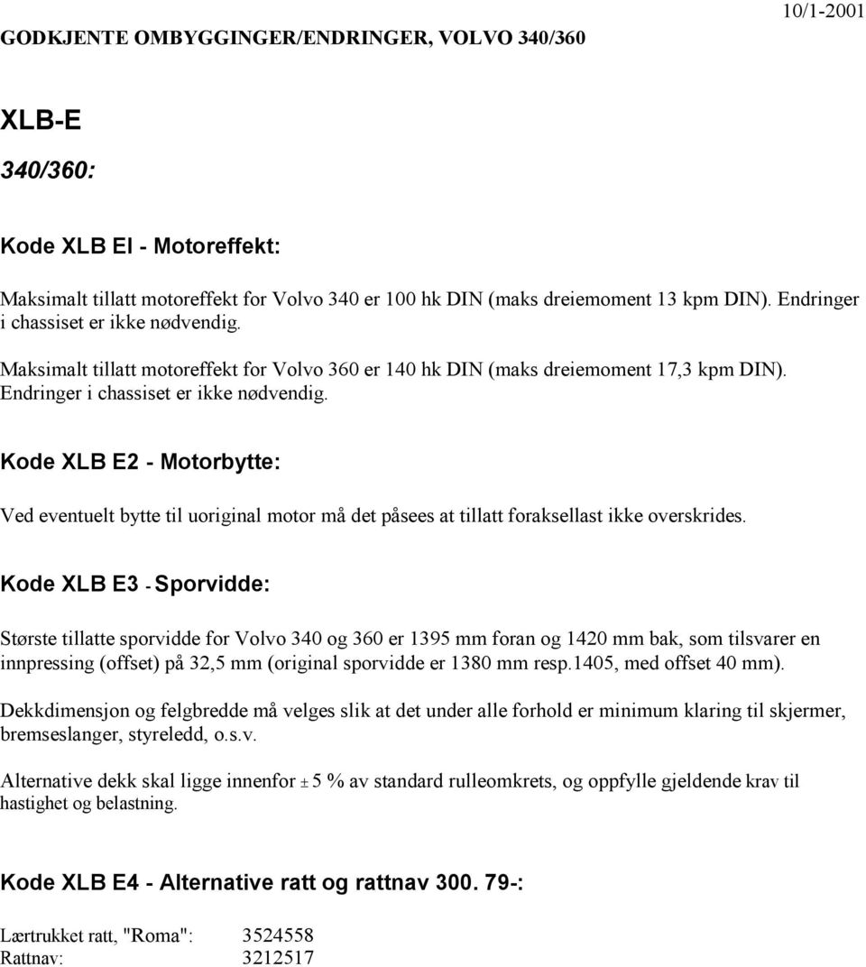 Kode XLB E2 - Motorbytte: Ved eventuelt bytte til uoriginal motor må det påsees at tillatt foraksellast ikke overskrides.