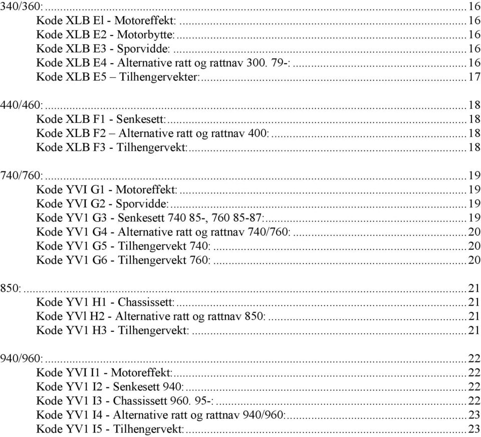 ..19 Kode YVI G2 - Sporvidde:...19 Kode YV1 G3 - Senkesett 740 85-, 760 85-87:...19 Kode YV1 G4 - Alternative ratt og rattnav 740/760:...20 Kode YV1 G5 - Tilhengervekt 740:.