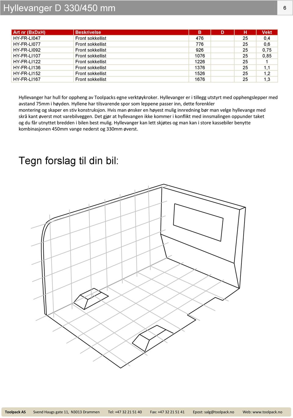 Hyllevanger har hull for oppheng av Toolpacks egne verktøykroker. Hyllevanger er i tillegg utstyrt med opphengslepper med avstand 75mm i høyden.