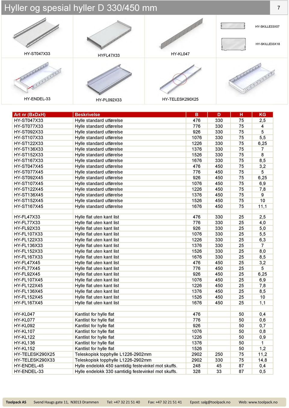 Hylle standard utførelse 1226 330 75 6,25 HY-ST136X33 Hylle standard utførelse 1376 330 75 7 HY-ST152X33 Hylle standard utførelse 1526 330 75 8 HY-ST167X33 Hylle standard utførelse 1676 330 75 8,5