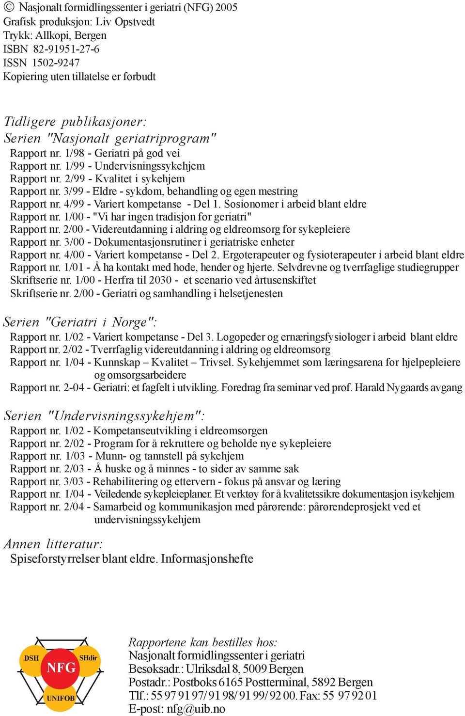 3/99 - Eldre - sykdom, behandling og egen mestring Rapport nr. 4/99 - Variert kompetanse - Del 1. Sosionomer i arbeid blant eldre Rapport nr. 1/00 - "Vi har ingen tradisjon for geriatri" Rapport nr.