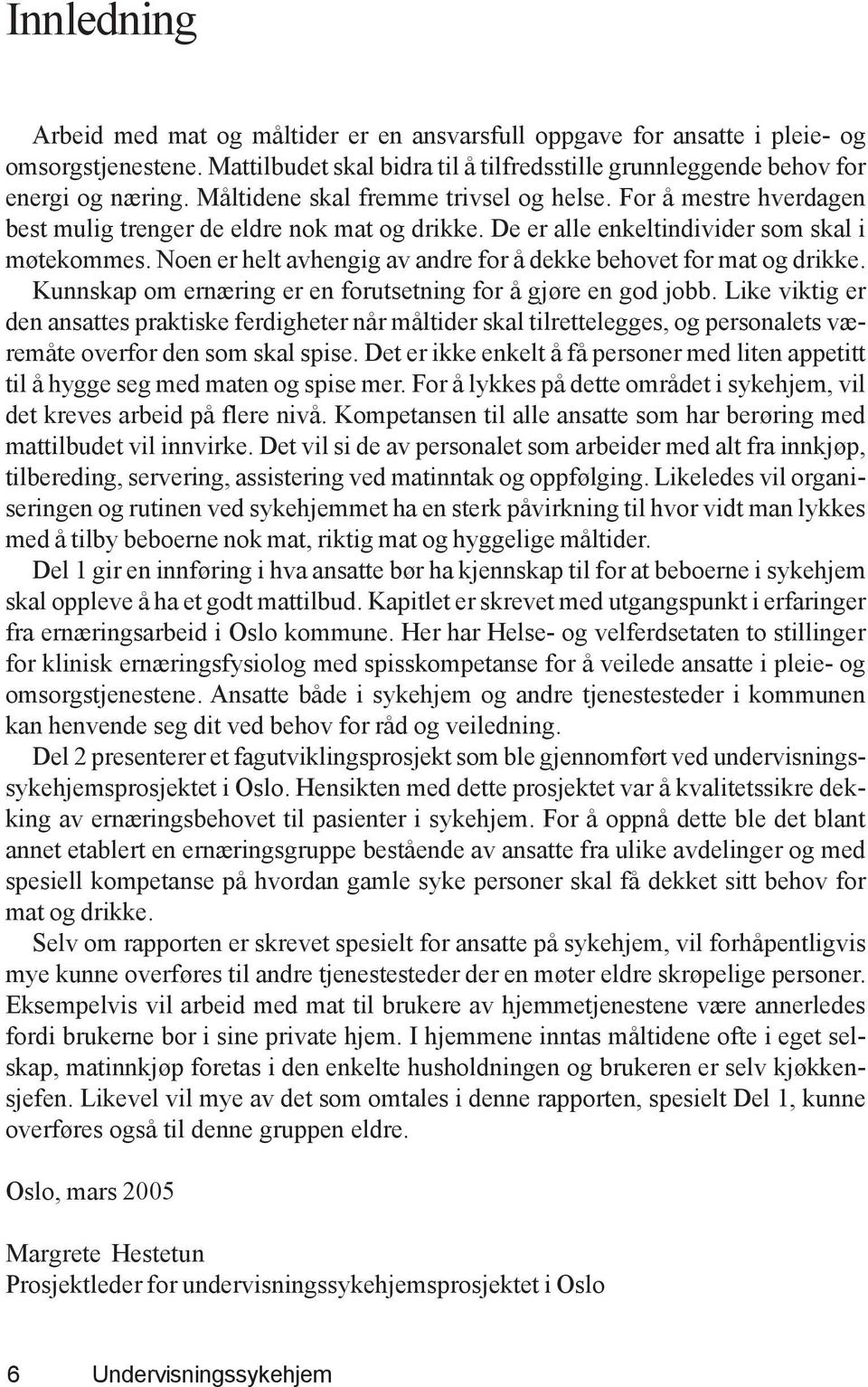 Noen er helt avhengig av andre for å dekke behovet for mat og drikke. Kunnskap om ernæring er en forutsetning for å gjøre en god jobb.