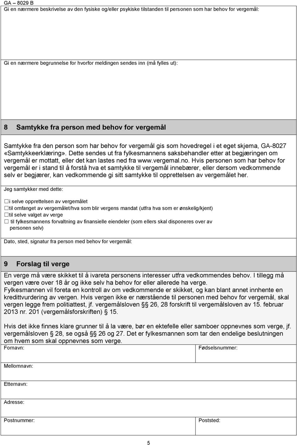 Dette sendes ut fra fylkesmannens saksbehandler etter at begjæringen om vergemål er mottatt, eller det kan lastes ned fra www.vergemal.no.