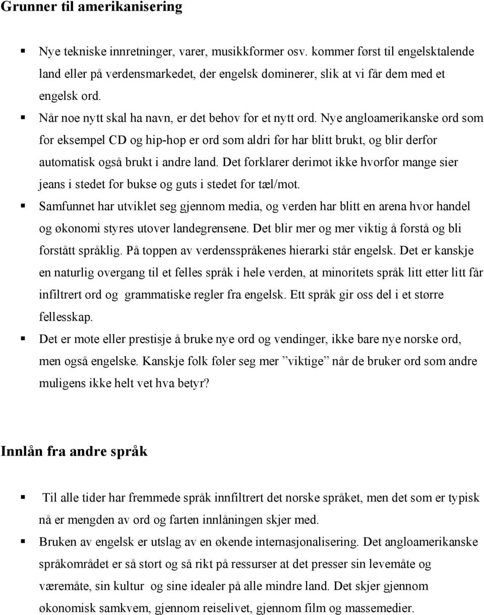 Nye angloamerikanske ord som for eksempel CD og hip-hop er ord som aldri før har blitt brukt, og blir derfor automatisk også brukt i andre land.