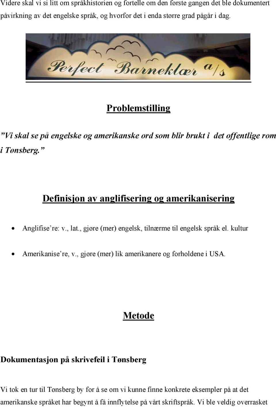 , gjøre (mer) engelsk, tilnærme til engelsk språk el. kultur Amerikanise re, v., gjøre (mer) lik amerikanere og forholdene i USA.