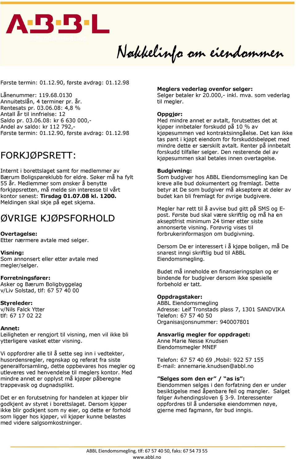 Medlemmer som ønsker å benytte forkjøpsretten, må melde sin interesse til vårt kontor senest: Tirsdag 01.07.08 kl. 1200. Meldingen skal skje på eget skjema.