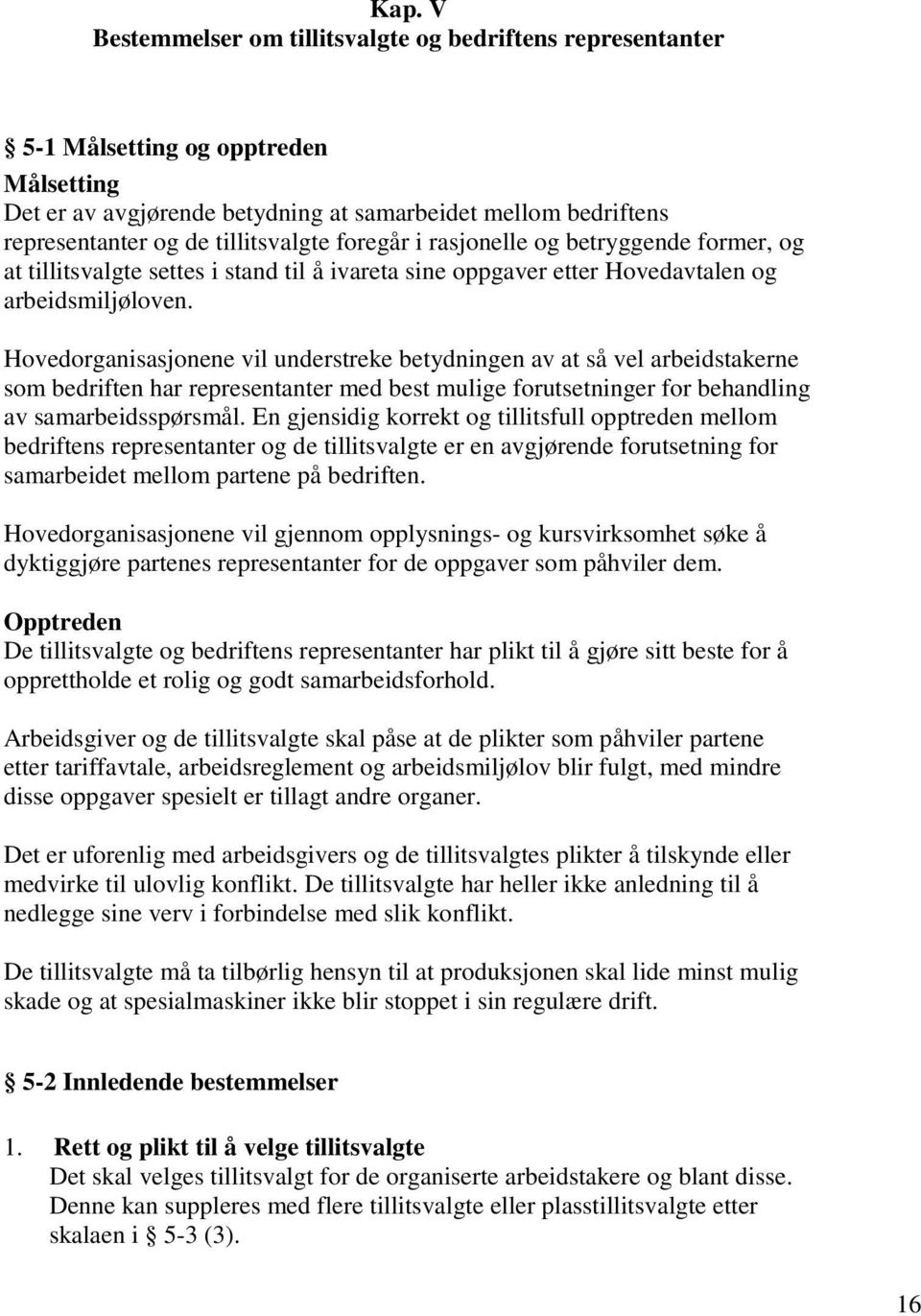 Hovedorganisasjonene vil understreke betydningen av at så vel arbeidstakerne som bedriften har representanter med best mulige forutsetninger for behandling av samarbeidsspørsmål.