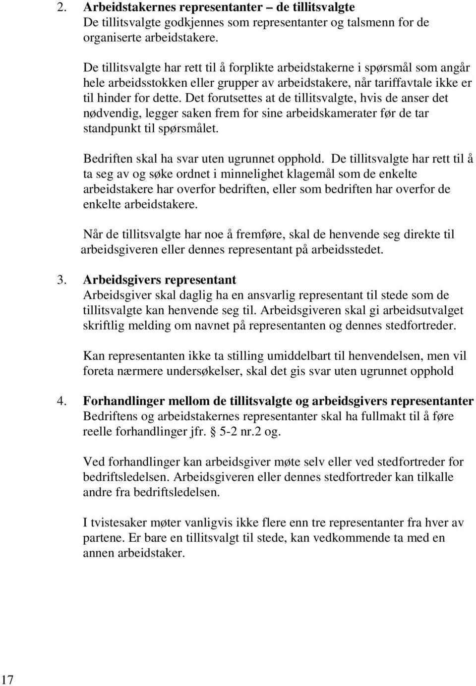 Det forutsettes at de tillitsvalgte, hvis de anser det nødvendig, legger saken frem for sine arbeidskamerater før de tar standpunkt til spørsmålet. Bedriften skal ha svar uten ugrunnet opphold.