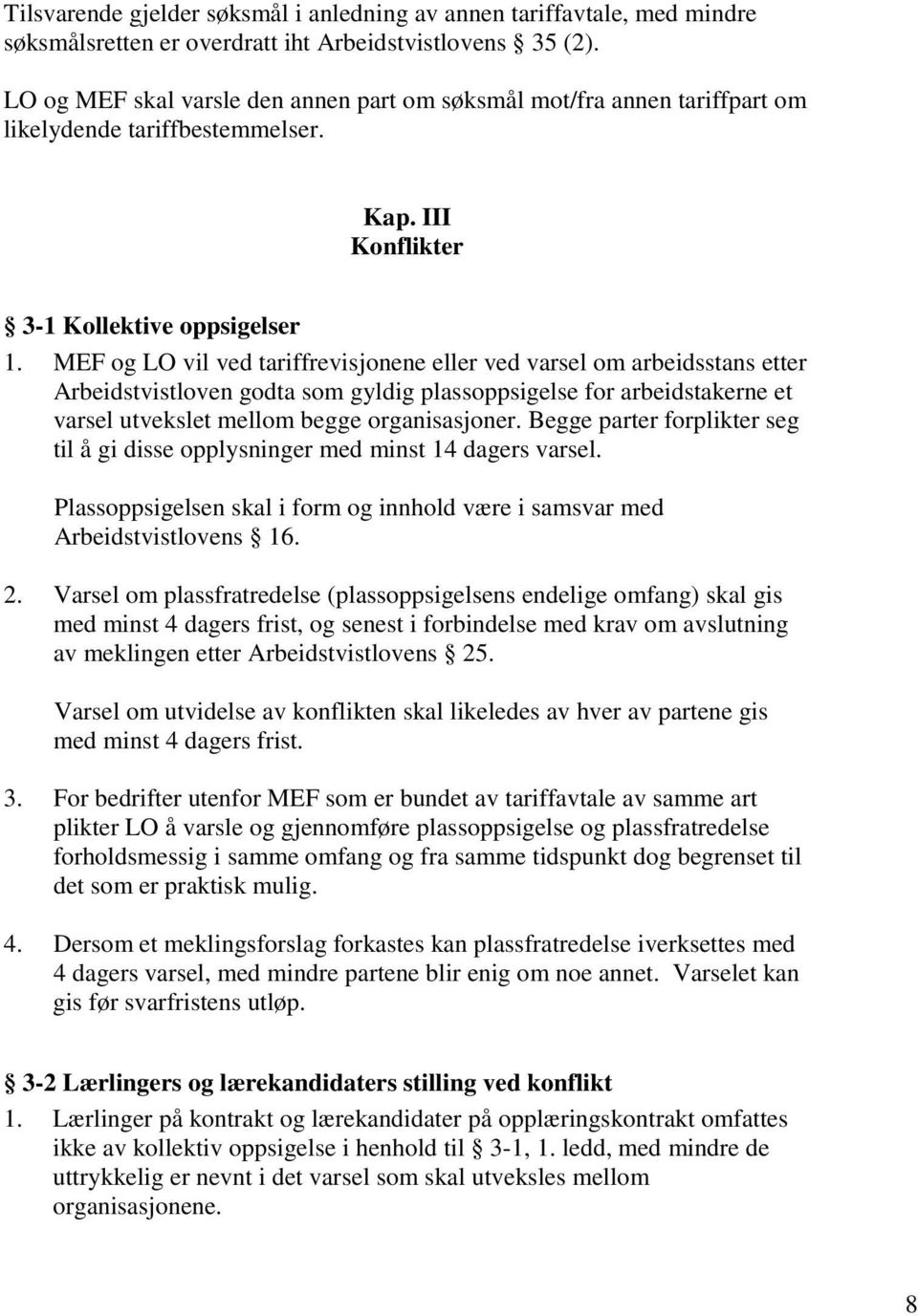 MEF og LO vil ved tariffrevisjonene eller ved varsel om arbeidsstans etter Arbeidstvistloven godta som gyldig plassoppsigelse for arbeidstakerne et varsel utvekslet mellom begge organisasjoner.