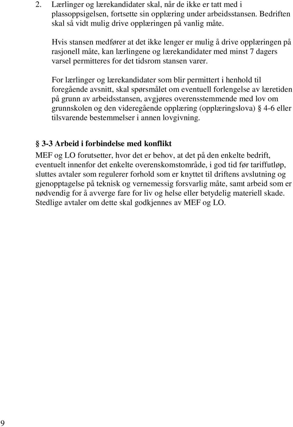 For lærlinger og lærekandidater som blir permittert i henhold til foregående avsnitt, skal spørsmålet om eventuell forlengelse av læretiden på grunn av arbeidsstansen, avgjøres overensstemmende med