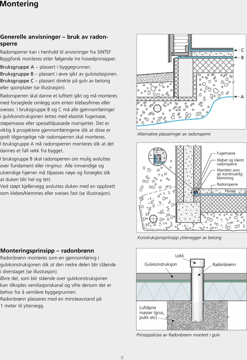 Radonsperren skal danne et lufttett sjikt og må monteres med forseglede omlegg som enten klebes/limes eller sveises.