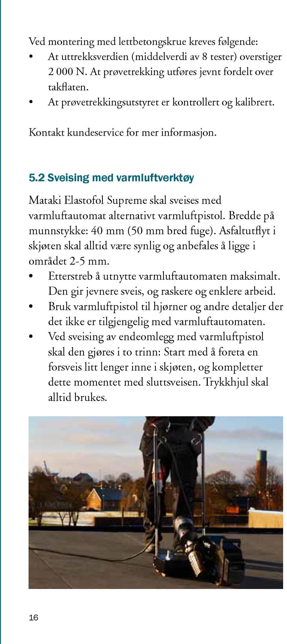 2 Sveising med varmluftverktøy Mataki Elastofol Supreme skal sveises med varmluftautomat alternativt varmluftpistol. Bredde på munnstykke: 40 mm (50 mm bred fuge).