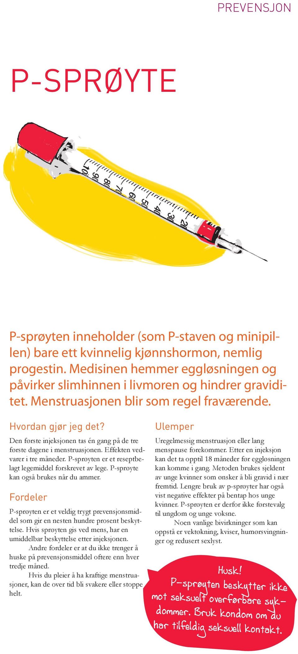 P-sprøyten er et reseptbelagt legemiddel forskrevet av lege. P-sprøyte kan også brukes når du ammer. P-sprøyten er et veldig trygt prevensjonsmiddel som gir en nesten hundre prosent beskyttelse.