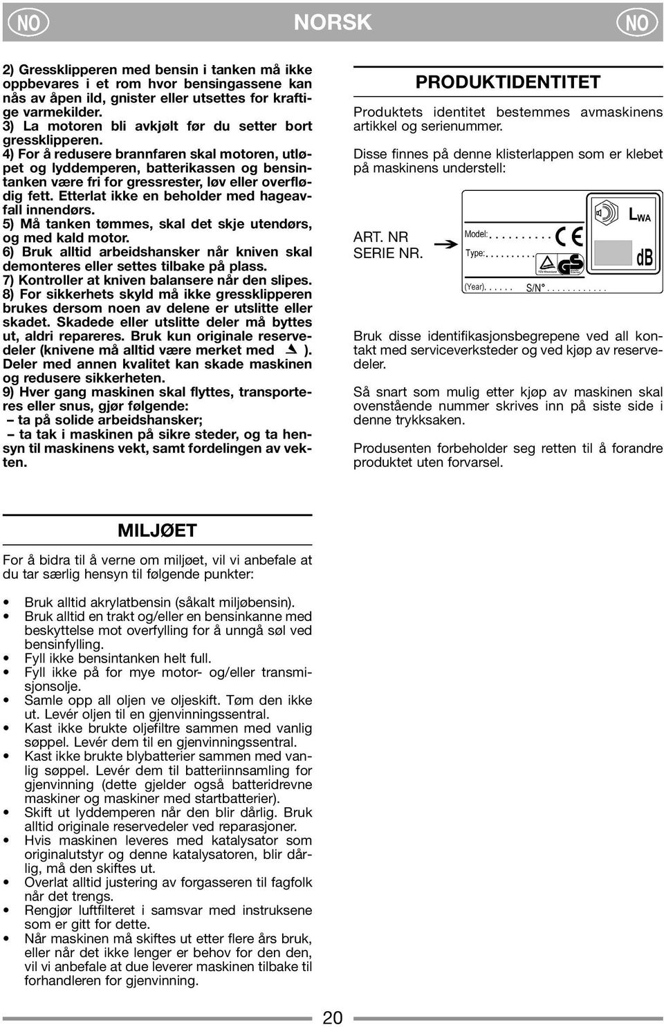 4) For å redusere brannfaren skal motoren, utløpet og lyddemperen, batterikassen og bensintanken være fri for gressrester, løv eller overflødig fett.