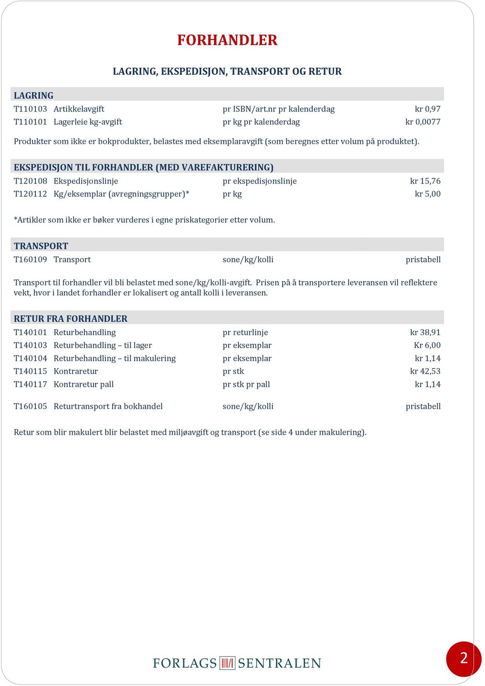 EKSPEDISJON TIL FORHANDLER (MED VAREFAKTURERING) T120108 Ekspedisjonslinje pr ekspedisjonslinje kr 15,76 T120112 Kg/eksemplar (avregningsgrupper)* pr kg kr 5,00 *Artikler som ikke er bøker vurderes i