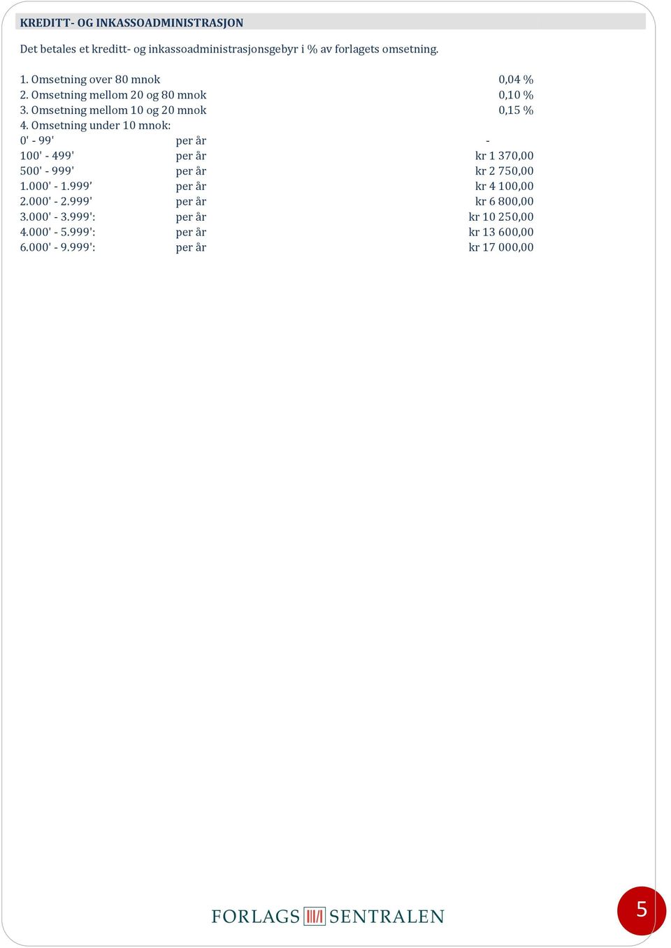Omsetning under 10 mnok: 0' - 99' per år - 100' - 499' per år kr 1 370,00 500' - 999' per år kr 2 750,00 1.000' - 1.