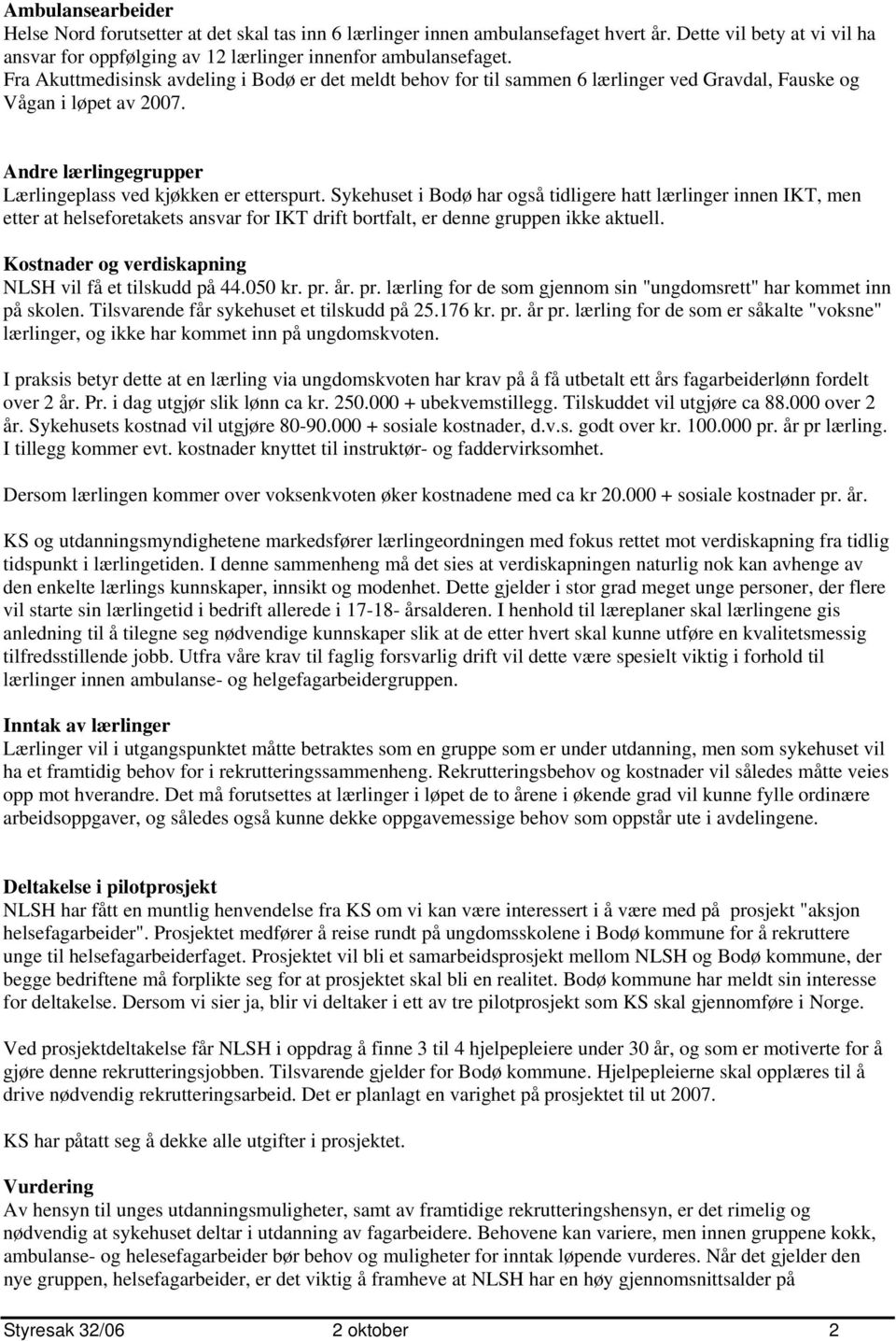 Sykehuset i Bodø har også tidligere hatt lærlinger innen IKT, men etter at helseforetakets ansvar for IKT drift bortfalt, er denne gruppen ikke aktuell.