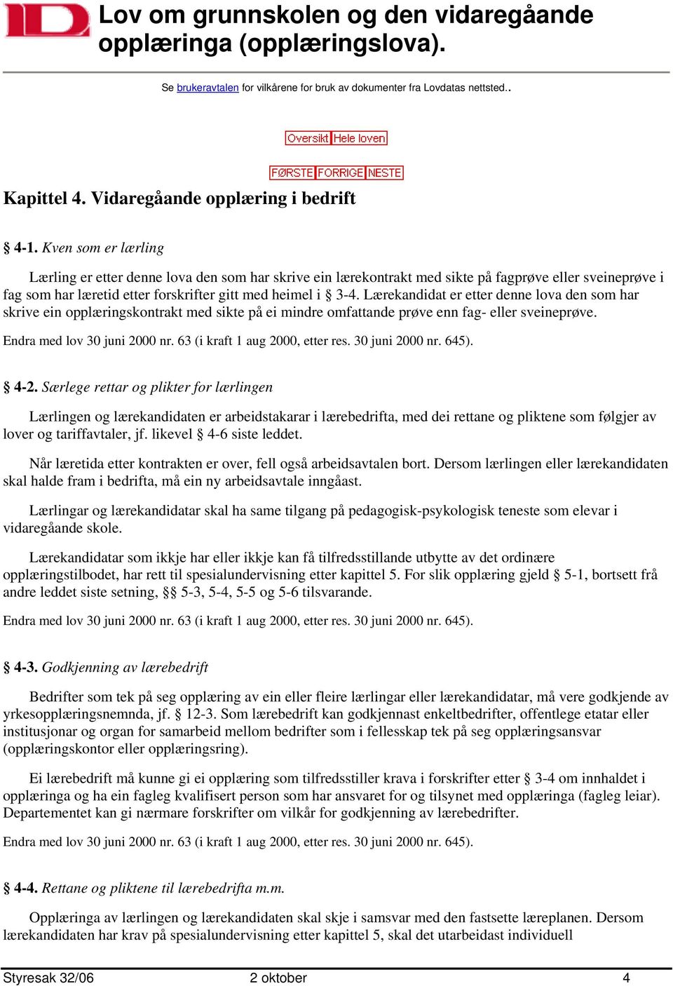 Lærekandidat er etter denne lova den som har skrive ein opplæringskontrakt med sikte på ei mindre omfattande prøve enn fag- eller sveineprøve. 4-2.