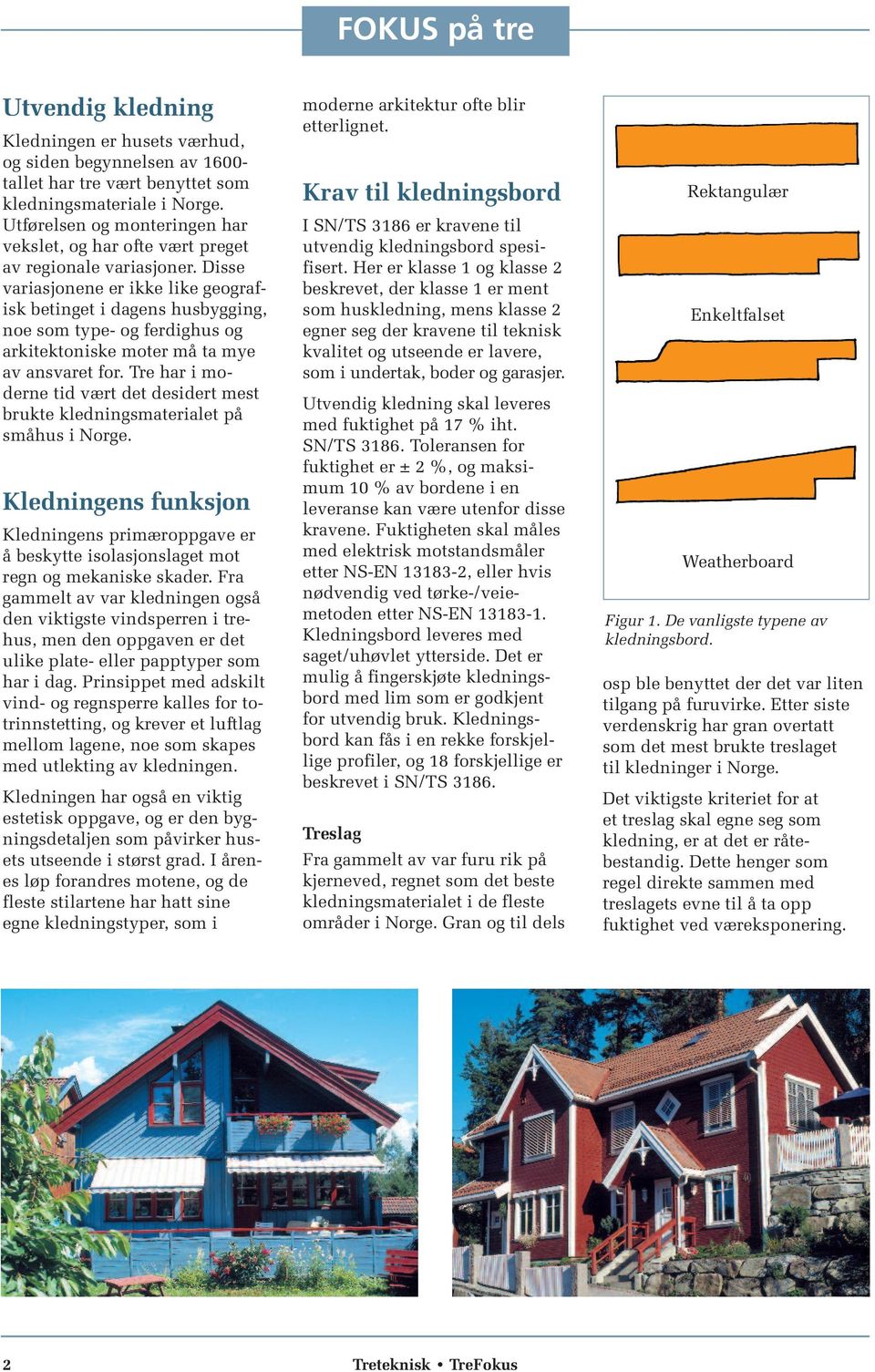 Disse variasjonene er ikke like geografisk betinget i dagens husbygging, noe som type- og ferdighus og arkitektoniske moter må ta mye av ansvaret for.