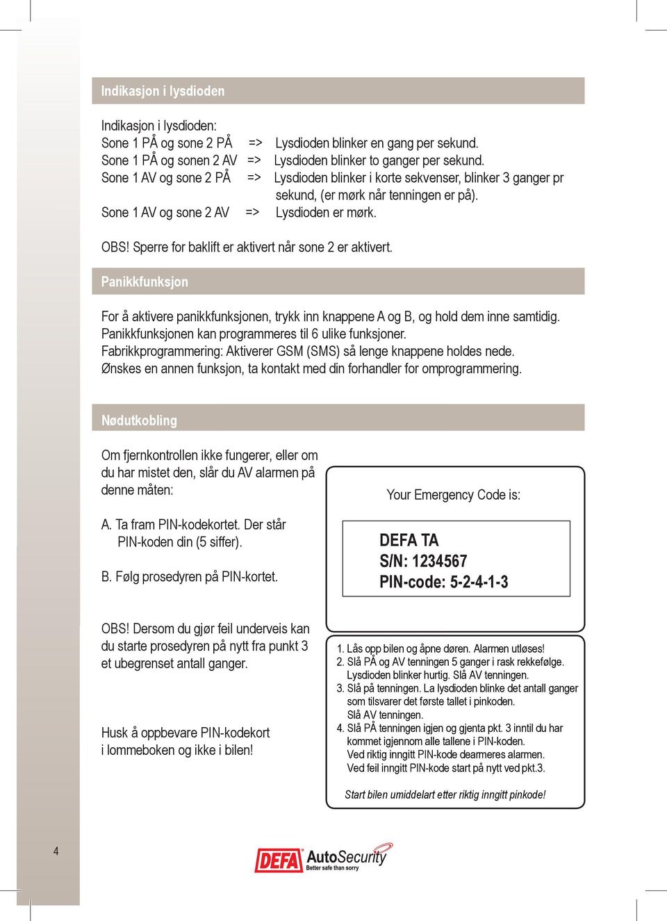 Sperre for baklift er aktivert når sone 2 er aktivert. Panikkfunksjon For å aktivere panikkfunksjonen, trykk inn knappene A og B, og hold dem inne samtidig.