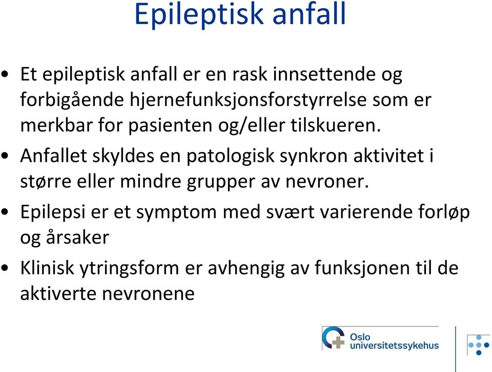 Anfallet skyldes en patologisk synkron aktivitet i større eller mindre grupper av nevroner.