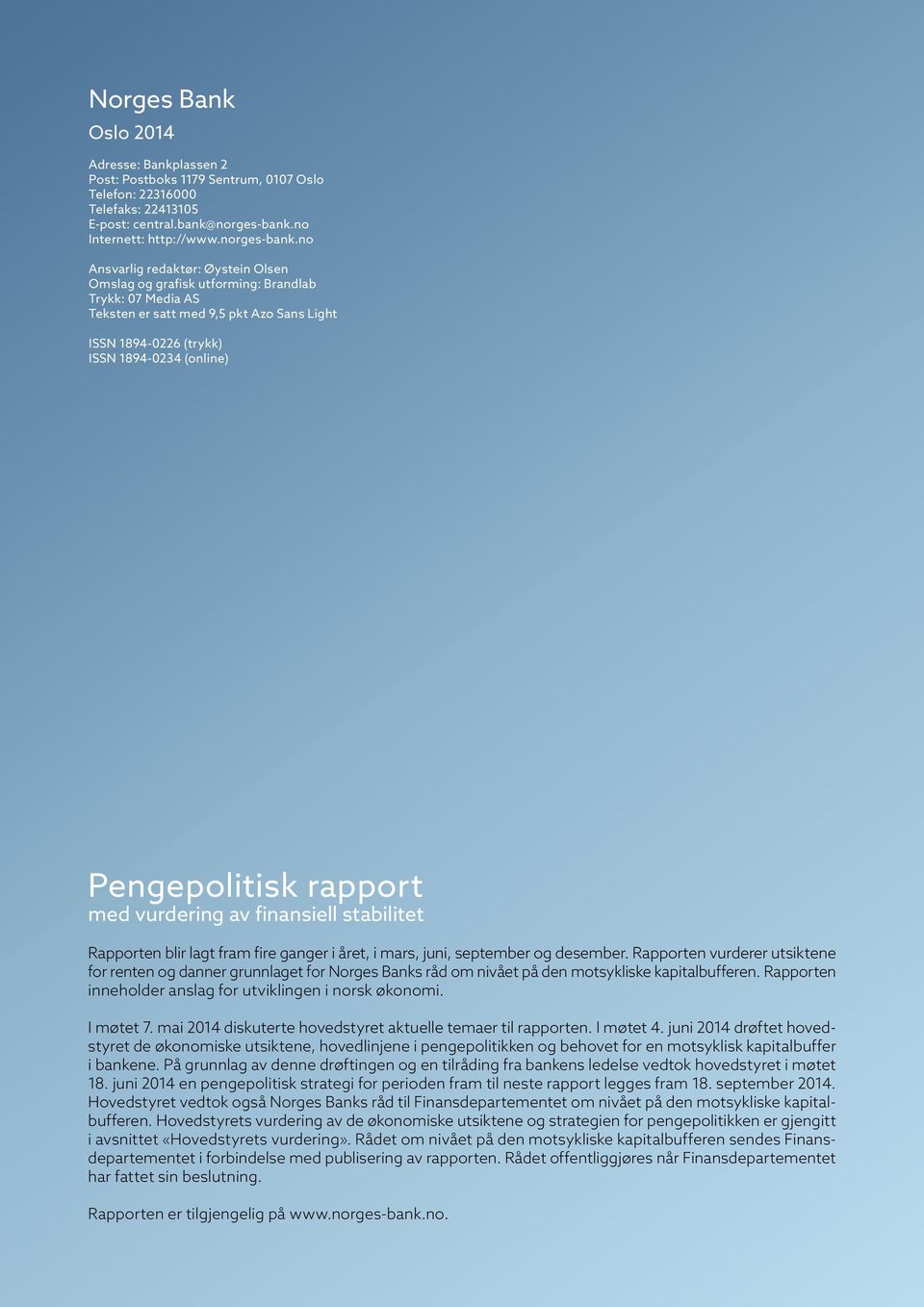 no Ansvarlig redaktør: Øystein Olsen Omslag og grafisk utforming: Brandlab Trykk: 7 Media AS Teksten er satt med 9, pkt Azo Sans Light ISSN 89- (trykk) ISSN 89- (online) Pengepolitisk rapport med