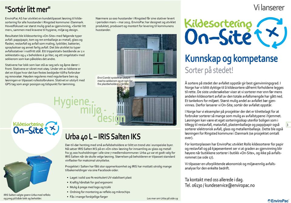 Nærmere 10 000 husstander i Ringsted får sine stativer levert i perioden mars mai 2013. EnviroPac har designet og utviklet produktet, produsert og montert for levering til kommunens husstander.