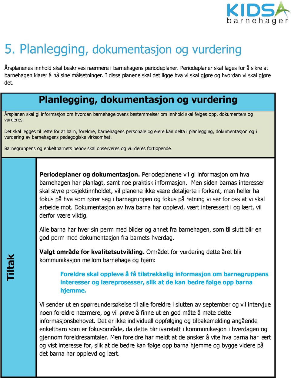 Planlegging, dokumentasjon og vurdering Årsplanen skal gi informasjon om hvordan barnehagelovens bestemmelser om innhold skal følges opp, dokumenters og vurderes.