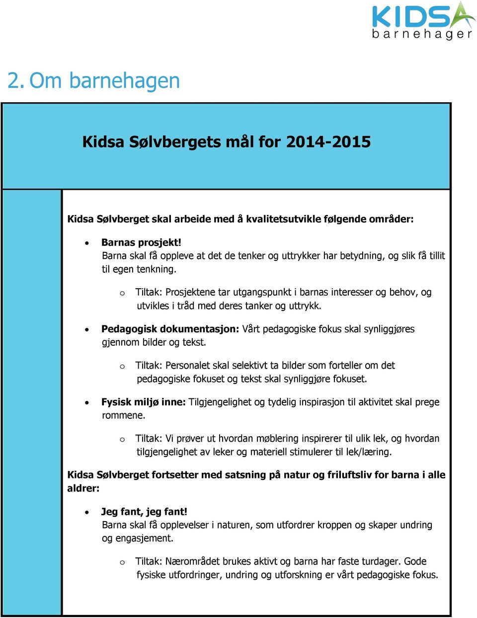 o Tiltak: Prosjektene tar utgangspunkt i barnas interesser og behov, og utvikles i tråd med deres tanker og uttrykk.