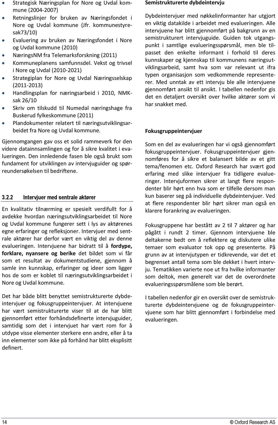 Vekst og trivsel i Nore og Uvdal (2010-2021) Strategiplan for Nore og Uvdal Næringsselskap (2011-2013) Handlingsplan for næringsarbeid i 2010, NMKsak 26/10 Skriv om tilskudd til Numedal næringshage