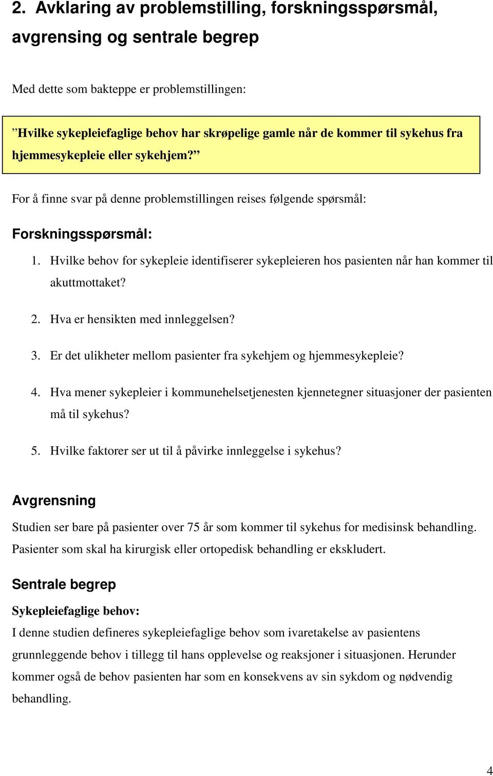 Hvilke behov for sykepleie identifiserer sykepleieren hos pasienten når han kommer til akuttmottaket? 2. Hva er hensikten med innleggelsen? 3.