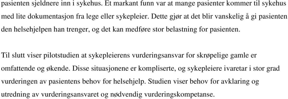 Til slutt viser pilotstudien at sykepleierens vurderingsansvar for skrøpelige gamle er omfattende og økende.