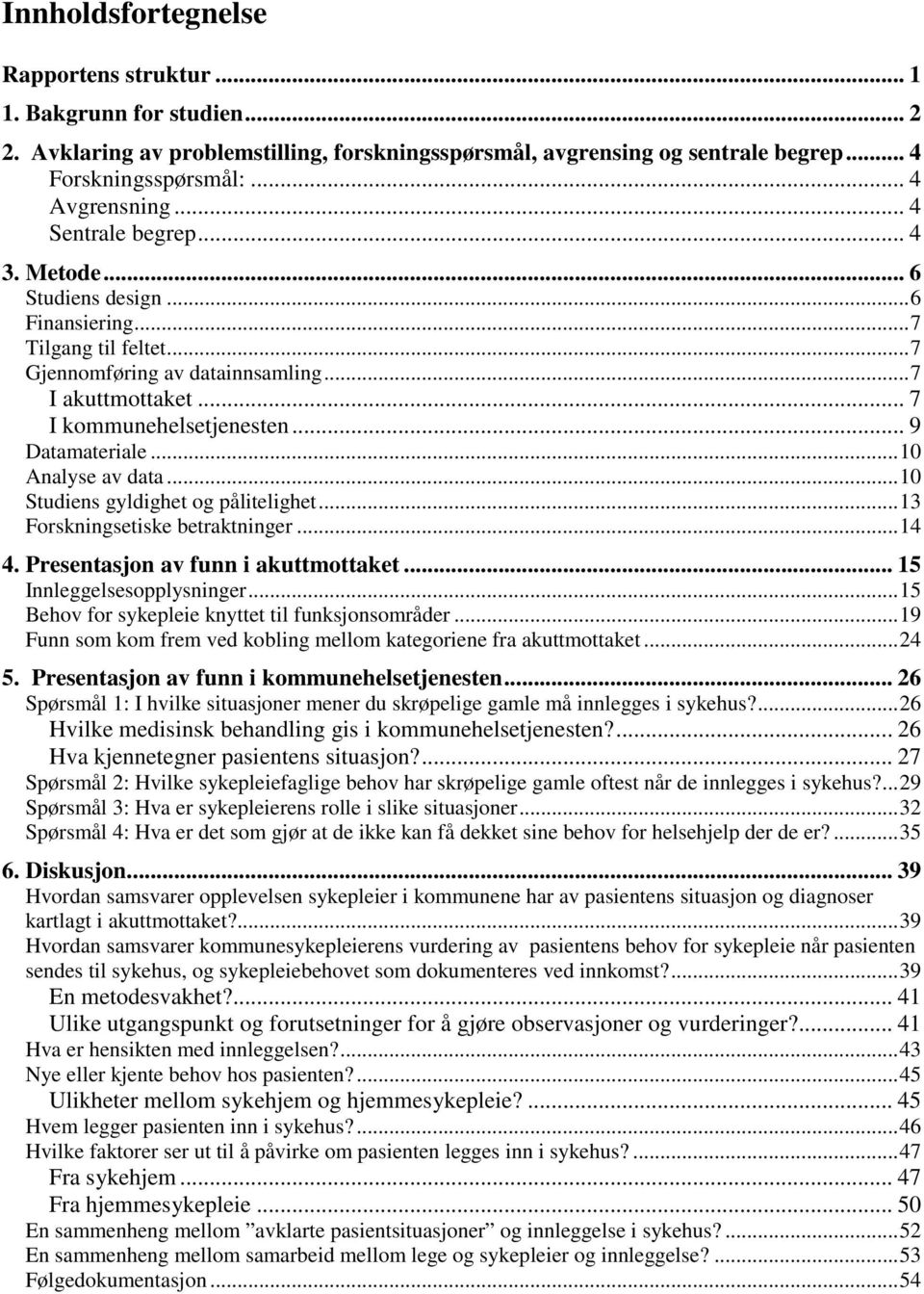 ..10 Analyse av data...10 Studiens gyldighet og pålitelighet...13 Forskningsetiske betraktninger...14 4. Presentasjon av funn i akuttmottaket... 15 Innleggelsesopplysninger.