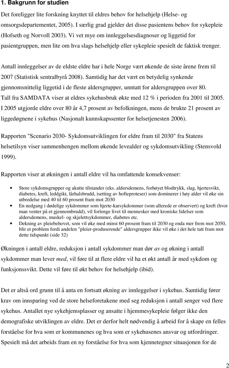 Vi vet mye om innleggelsesdiagnoser og liggetid for pasientgruppen, men lite om hva slags helsehjelp eller sykepleie spesielt de faktisk trenger.