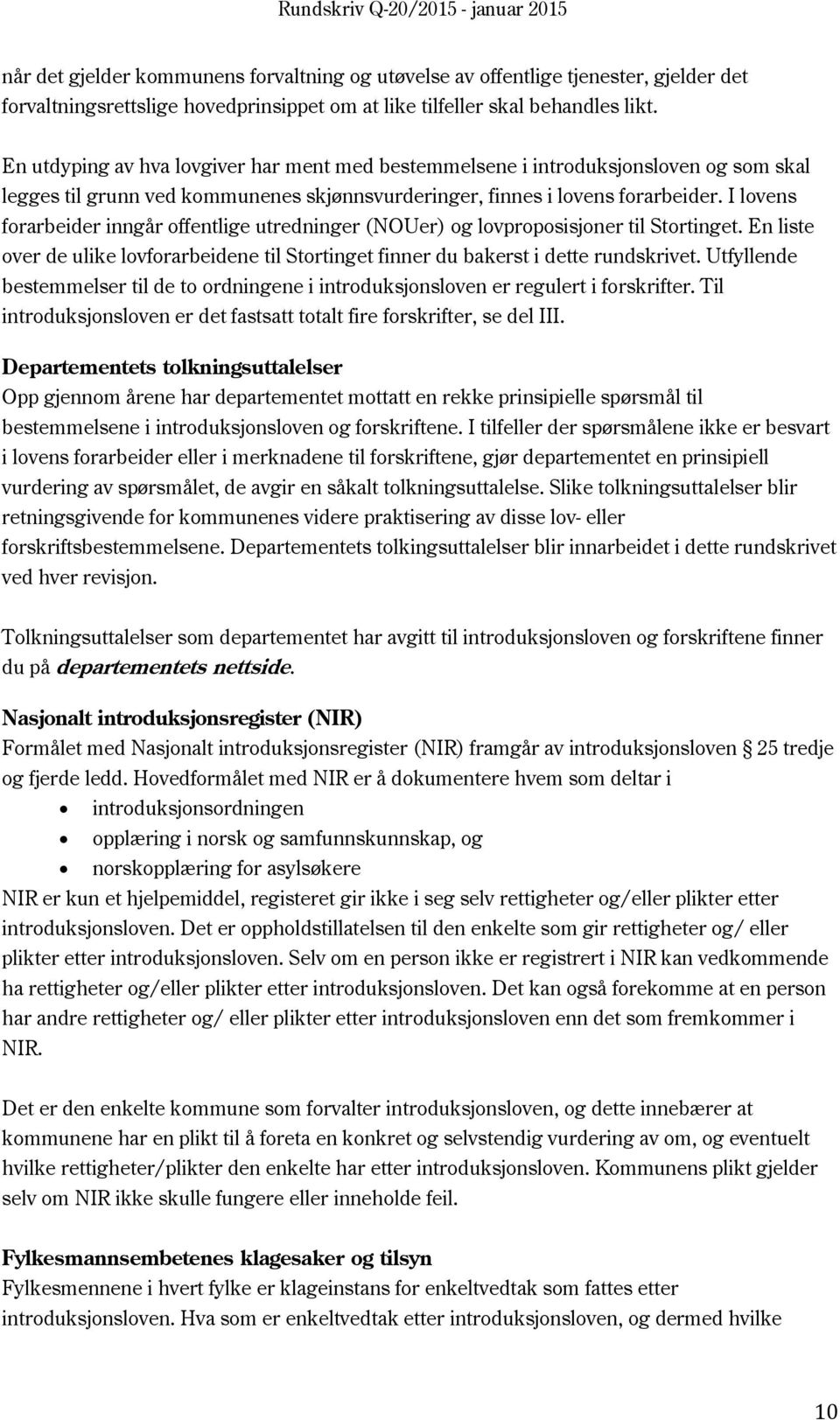 I lovens forarbeider inngår offentlige utredninger (NOUer) og lovproposisjoner til Stortinget. En liste over de ulike lovforarbeidene til Stortinget finner du bakerst i dette rundskrivet.