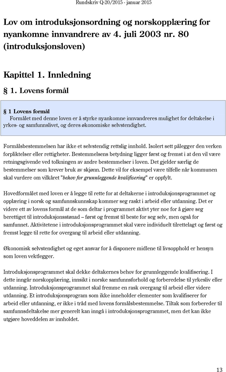 Formålsbestemmelsen har ikke et selvstendig rettslig innhold. Isolert sett pålegger den verken forpliktelser eller rettigheter.