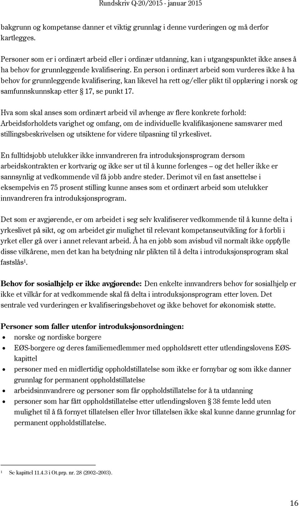 En person i ordinært arbeid som vurderes ikke å ha behov for grunnleggende kvalifisering, kan likevel ha rett og/eller plikt til opplæring i norsk og samfunnskunnskap etter 17, se punkt 17.