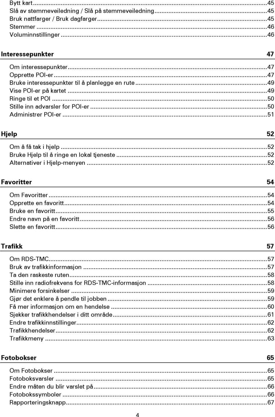 .. 51 Hjelp 52 Om å få tak i hjelp... 52 Bruke Hjelp til å ringe en lokal tjeneste... 52 Alternativer i Hjelp-menyen... 52 Favoritter 54 Om Favoritter... 54 Opprette en favoritt... 54 Bruke en favoritt.