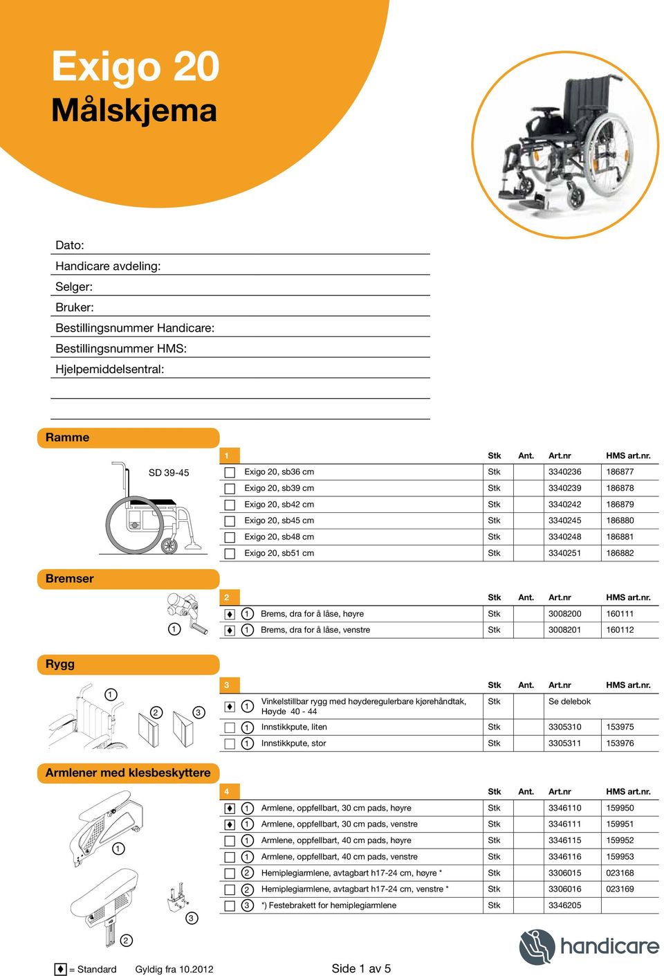 Art.nr HMS art.nr. Vinkelstillbar rygg med høyderegulerbare kjørehåndtak, Stk Se delebok Høyde 0 - Innstikkpute, liten Stk 00 9 Innstikkpute, stor Stk 0 9 Armlener med klesbeskyttere Stk Ant. Art.
