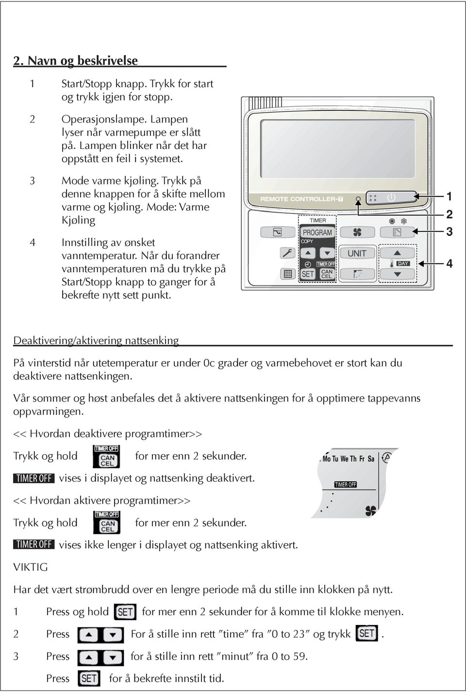 Når du forandrer vanntemperaturen må du trykke på Start/Stopp knapp to ganger for å bekrefte nytt sett punkt.