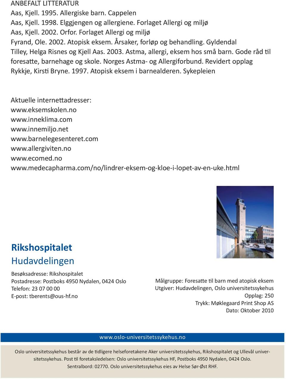 Norges Astma- og Allergiforbund. Revidert opplag Rykkje, Kirsti Bryne. 1997. Atopisk eksem i barnealderen. Sykepleien Aktuelle internettadresser: www.eksemskolen.no www.inneklima.com www.innemiljo.