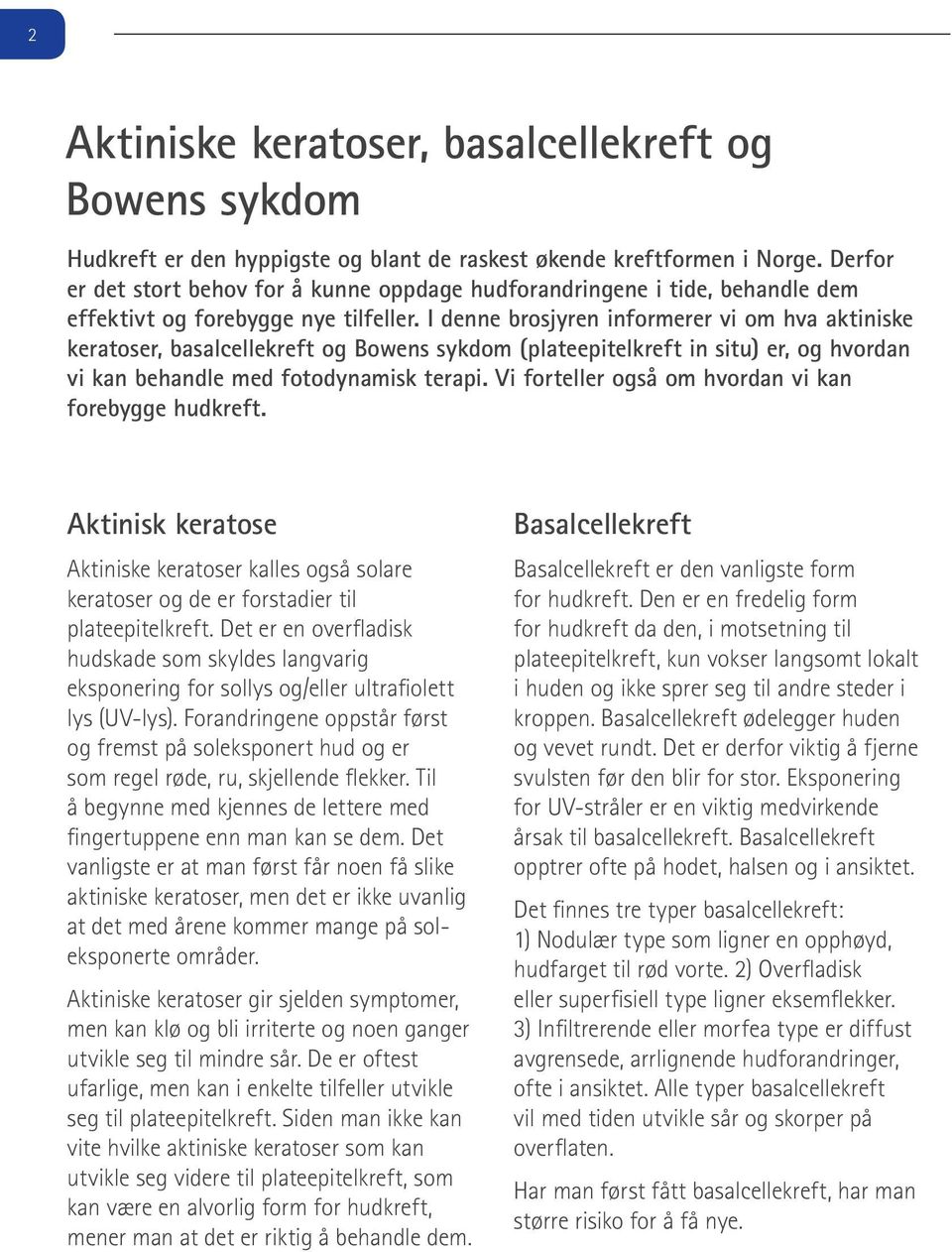 I denne brosjyren informerer vi om hva aktiniske keratoser, basalcellekreft og Bowens sykdom (plateepitelkreft in situ) er, og hvordan vi kan behandle med fotodynamisk terapi.