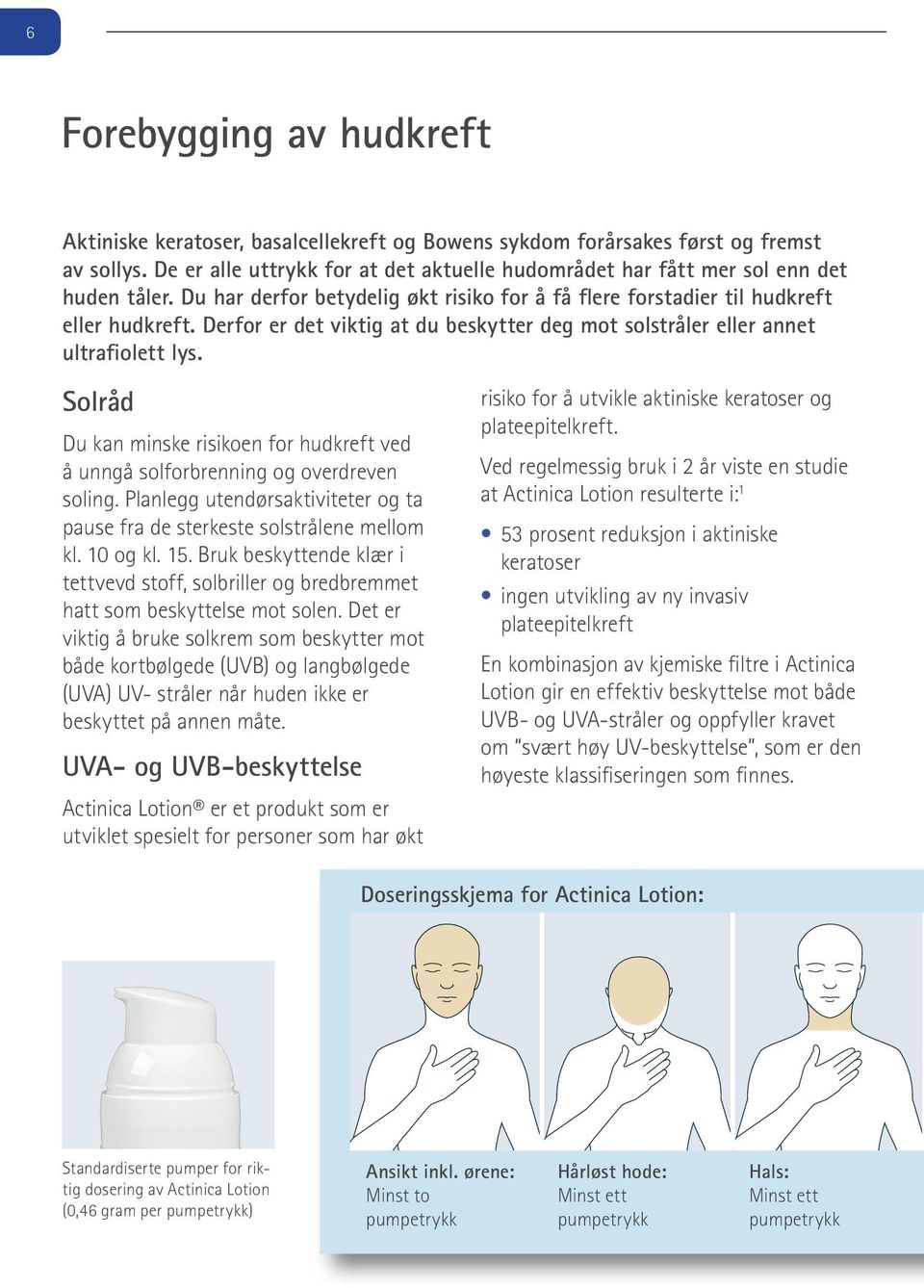 Derfor er det viktig at du beskytter deg mot solstråler eller annet ultrafiolett lys. Solråd Du kan minske risikoen for hudkreft ved å unngå solforbrenning og overdreven soling.