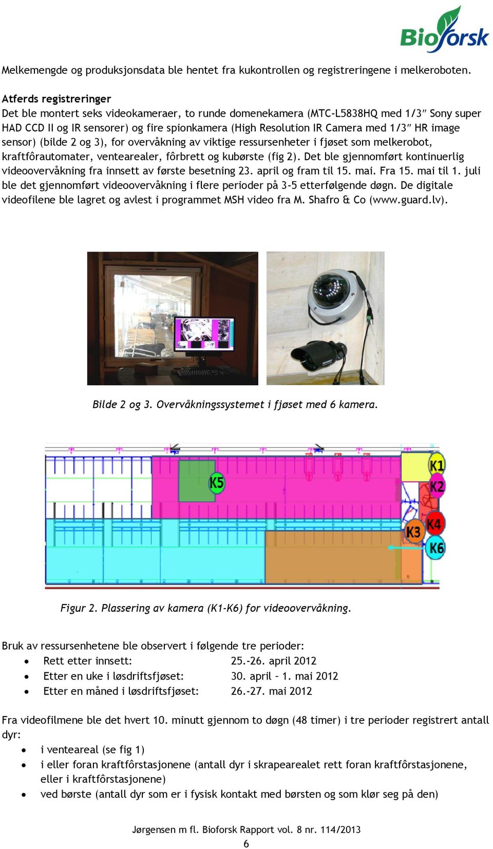 image sensor) (bilde 2 og 3), for overvåkning av viktige ressursenheter i fjøset som melkerobot, kraftfôrautomater, ventearealer, fôrbrett og kubørste (fig 2).