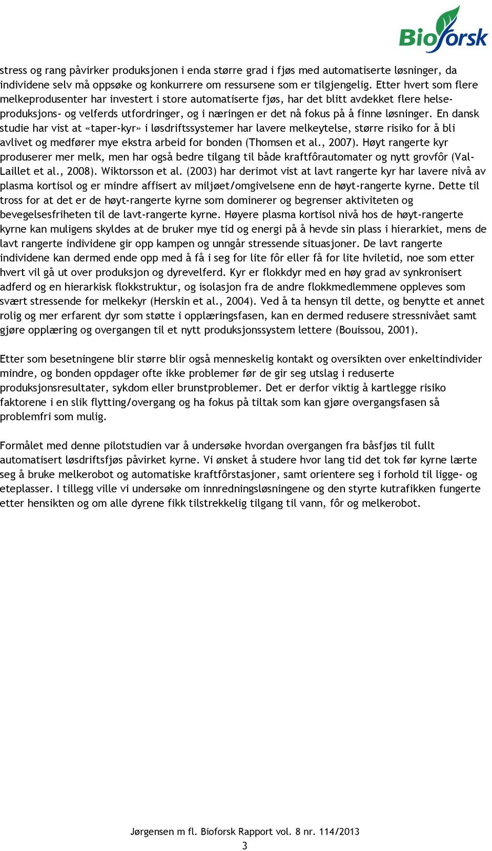 løsninger. En dansk studie har vist at «taper-kyr» i løsdriftssystemer har lavere melkeytelse, større risiko for å bli avlivet og medfører mye ekstra arbeid for bonden (Thomsen et al., 2007).