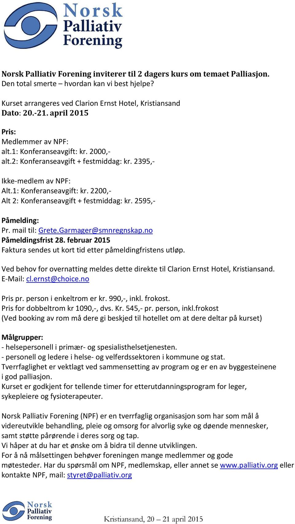 2595,- Påmelding: Pr. mail til: Grete.Garmager@smnregnskap.no Påmeldingsfrist 28. februar 2015 Faktura sendes ut kort tid etter påmeldingfristens utløp.