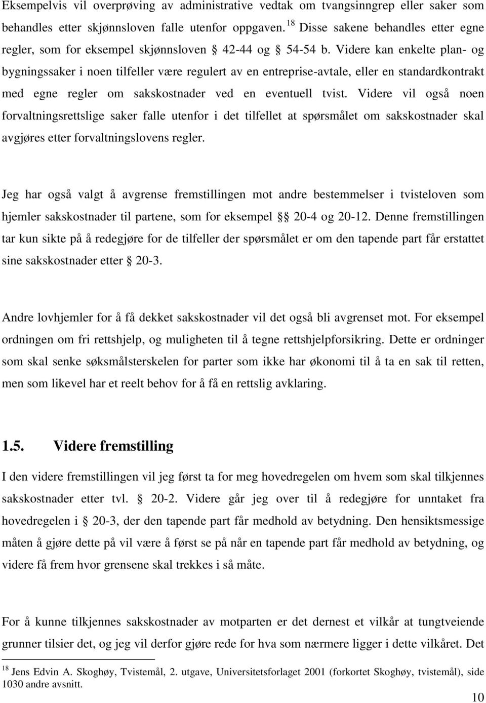 Videre kan enkelte plan- og bygningssaker i noen tilfeller være regulert av en entreprise-avtale, eller en standardkontrakt med egne regler om sakskostnader ved en eventuell tvist.